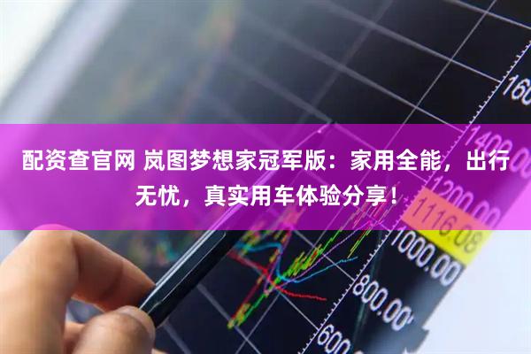 配资查官网 岚图梦想家冠军版：家用全能，出行无忧，真实用车体验分享！